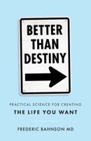 Better Than Destiny: Practical Science for Creating the Life You Want 1544523262 Book Cover