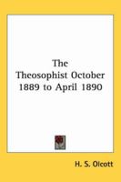 The Theosophist October 1889 to April 1890 1162742224 Book Cover