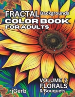 Fractal Backgrounds Colorbook For Adults Vol Two: Florals and Bouquets B0C9S7QT2J Book Cover