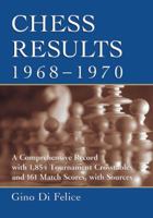 Chess Results, 1968-1970: A Comprehensive Record with 854 Tournament Crosstables and 161 Match Scores, with Sources 0786475749 Book Cover