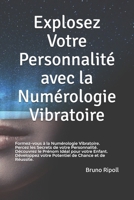 Explosez Votre Personnalité avec la Numérologie Vibratoire: Percez les Secrets de votre Personnalité. Découvrez le Prénom Idéal pour votre Enfant. ... votre Avenir Créez le !) 1670722724 Book Cover