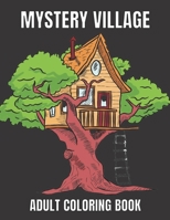 Mystery Village Adult Coloring Book: An Magical Mystery Village Scenes, Adorable Hidden Homes B0987CW3TD Book Cover