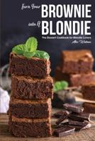 Turn Your Brownie into A Blondie: The Dessert Cookbook for Blondie Lovers 1072276607 Book Cover