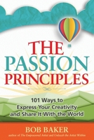 The Passion Principles: 101 Ways to Express Your Creativity and Share It With the World 1548530840 Book Cover
