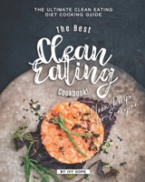 The Best Clean Eating Cookbook!: The Ultimate Clean Eating Diet Cooking Guide - Clean Recipes for Everyone B08BWGQ4F1 Book Cover