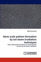 Nano scale pattern formation by ion beam irradiation techniques 3844383123 Book Cover