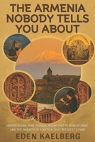 The Armenia Nobody Tells You About: Underground Wine Vessels, Mountaintop Monasteries, and the Warmth of a Nation That Refuses to Fade B0G6L7ZZ8T Book Cover