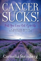 Cancer Sucks!: But You Can Not Give Up  - 6 Ways to Renew your Sense of Hope 1543997112 Book Cover