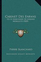 Cabinet Des Enfans: Ou Le Marchand De Joujoux Moraliste (1820) 1160719837 Book Cover