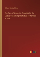 The Face of Jesus. Or, Thoughts for the Mature Concerning the Nature of the Word of God 338535370X Book Cover