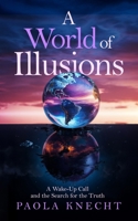 A World of Illusions: A Wake- Up Call and the Search for the Truth 3033100392 Book Cover