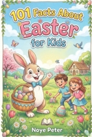 101 Facts About Easter for Kids: Holiday Traditions, Fun Activities, and Questions Young Readers Will Love B0GT81WL2N Book Cover