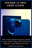 iPhone 12 Pro User Guide: The Illustrated Step by Step Guide with Tips and Tricks to Master the iPhone 12 Pro B08NS4FX2J Book Cover