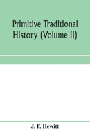 Primitive traditional history; the primitive history and chronology of India, south-eastern and south-western Asia, Egypt, and Europe, and the colonies thence sent forth (Volume II) 1017625816 Book Cover