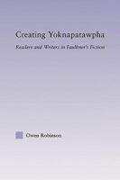 Creating Yoknapatawpha: Readers and Writers in Faulkner's Fiction 0415802954 Book Cover