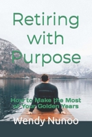 Retiring with Purpose: How to Make the Most of Your Golden Years B0BRYY333V Book Cover