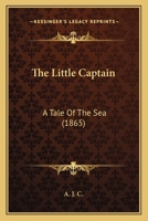The Little Captain: A Tale Of The Sea 112089879X Book Cover