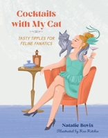Cocktails with My Cat: Tasty Tipples for Feline Fanatics 0762484101 Book Cover