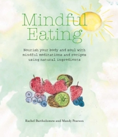 Mindful Eating: Nourish your body and soul with mindful meditations and recipes using natural ingredients 1782494529 Book Cover