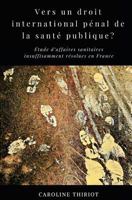 Vers un droit international penal de la sante publique?: Etude d'affaires sanitaires insuffisamment resolues en France 172458281X Book Cover