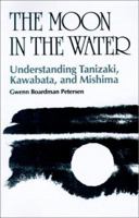 The Moon in the Water: Understanding Tanizaki, Kawabata, and Mishima 0824814762 Book Cover