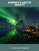 Norway'S Arctic Beauty: A Lofoten Islands Companion B0FQT7YVRH Book Cover