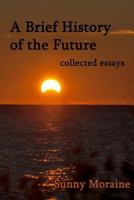 A Brief History of the Future: collected essays 1499580355 Book Cover