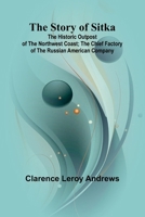The Story of Sitka: The Historic Outpost of the Northwest Coast; The Chief Factory of the Russian American Company 9362994224 Book Cover