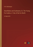 Snowflakes and Sunbeams; Or, The Young Fur-traders, A Tale of the Far North: in large print 336835180X Book Cover