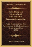 Betrachtung Der Winterschmidt Und Holl'schen Wassersaulenmaschine: Nebst Vorschlagen Zu Ihrer Verbesserung Und Gelegentlichen Erorterungen Uber (1804) 1168441730 Book Cover