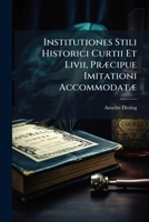 Institutiones Stili Historici Curtii Et Livii, Præcipue Imitationi Accommodatæ... 1271075504 Book Cover