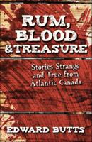 Rum, Blood & Treasure: Stories Strange and True from Atlantic Canada 1459504143 Book Cover