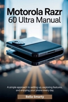 Motorola Razr 60 Ultra Manual: A Simple Approach to Setting Up, Exploring Features, and Enjoying Your Phone Every Day B0F8VFD66C Book Cover