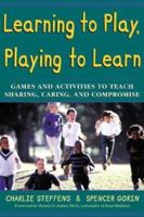 Learning to Play, Playing to Learn : Games and Activities to Teach Sharing, Caring, and Compromise 1565657985 Book Cover