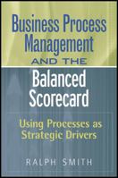 : Business Process Management and the Balanced Scorecard : Focusing Processes on Strategic Drivers 0470047461 Book Cover
