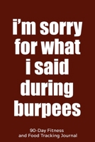 I'm Sorry for What I Said During Burpees: 90-Day Fitness and Food Tracking Journal 1693612801 Book Cover