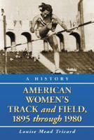 American Women's Track and Field: A History, 1895 Through 1980 0786402199 Book Cover