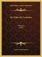 De L'Idee De La Justice: Discours (1897) 1169630693 Book Cover