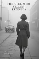 The Girl Who Killed Kennedy: Imagine if everything you knew about Dallas was wrong. B0G1CM4XPT Book Cover