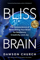Bliss Brain: The Neuroscience of Remodeling Your Brain for Resilience, Creativity, and Joy 1401957773 Book Cover