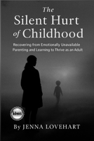The Silent Hurt of Childhood: Recovering from Emotionally Unavailable Parenting and Learning to Thrive as an Adult B0FGJT1X3B Book Cover