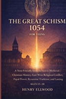 The Great Schism 1054 for Teens: A Teen Friendly Introduction to Medieval Christian History, East-West Religious Conflict, Papal Power, Byzantine Tradition and Lasting Global Influence. B0GQ454GT2 Book Cover