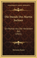 Die Stunde Des Martin Jochner: Ein Roman Aus Der Vorletzten Zeit (1921) 0270667652 Book Cover