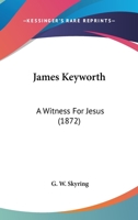 James Keyworth: A Witness For Jesus 1120303168 Book Cover