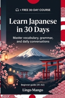 Learn Japanese in 30 Days: The Complete A1–A2 Beginner's Guide to Master Vocabulary, Basic Grammar, and Everyday Conversations B0GZBPKZ2F Book Cover