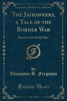 The Jayhawkers, a Tale of the Border War: Kansas in the Early Days (Classic Reprint) 0282779302 Book Cover