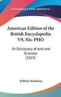 American Edition Of The British Encyclopedia V9, NIC-PHO: Or Dictionary Of Arts And Sciences 0548903069 Book Cover