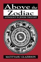 Above the Zodiac: Astrology in Jewish Thought B0007E8592 Book Cover