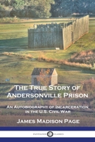 The True Story of Andersonville Prison: An Autobiography of Incarceration in the U.S. Civil War 1789875234 Book Cover