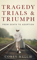 Tragedy Trials & Triumph: From Death to Adoption B08GFX5LGT Book Cover